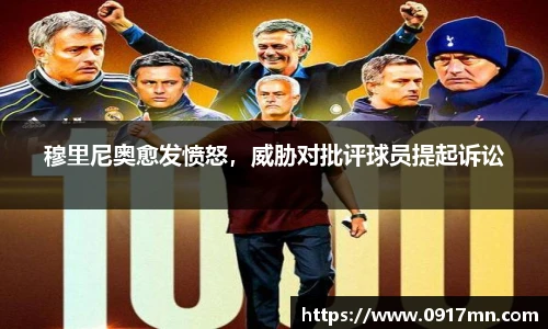 穆里尼奥愈发愤怒，威胁对批评球员提起诉讼