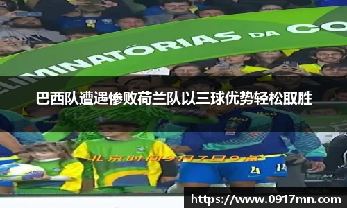 巴西队遭遇惨败荷兰队以三球优势轻松取胜